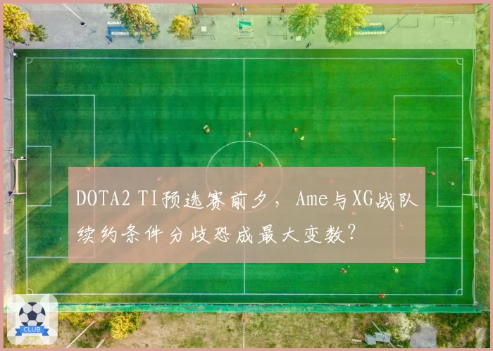 DOTA2 TI预选赛前夕,Ame与XG战队续约条件分歧恐成最大变数?