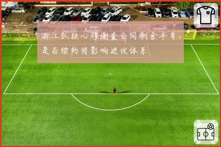 浙江队核心穆谢奎合同剩余半年,是否续约将影响进攻体系