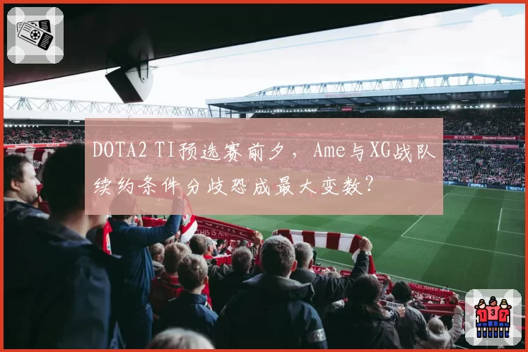 DOTA2 TI预选赛前夕,Ame与XG战队续约条件分歧恐成最大变数?