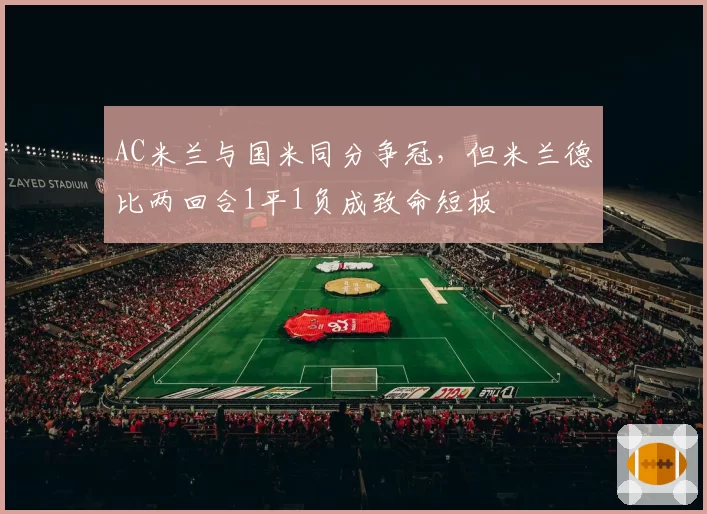 AC米兰与国米同分争冠,但米兰德比两回合1平1负成致命短板